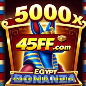 e soccer battle 8 minutos